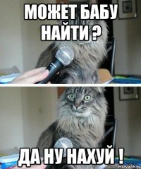 Может бабу найти ? да ну нахуй !