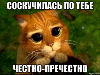 Соскучилась по тебе честно-пречестно