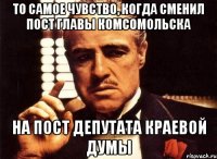 то самое чувство, когда сменил пост главы комсомольска на пост депутата краевой думы