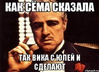 Как Сёма сказала Так Вика с Юлей и сделают