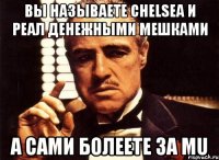 Вы называете Chelsea и Реал денежными мешками А САМИ БОЛЕЕТЕ ЗА MU