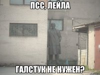 Псс, Лейла галстук не нужен?