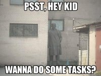 PSST, HEY KID WANNA DO SOME TASKS?