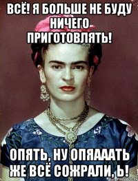 Всё! Я больше не буду ничего приготовлять! Опять, ну опяааать же всё сожрали, Ь!