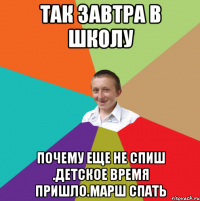 так завтра в школу почему еще не спиш .детское время пришло.марш спать