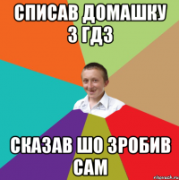 списав домашку з ГДЗ сказав шо зробив сам