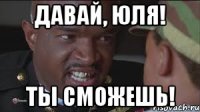 Давай, Юля! Ты сможешь!