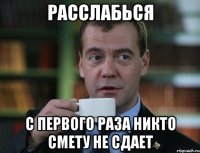 расслабься с первого раза никто смету не сдает