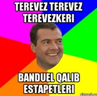 TEREVEZ TEREVEZ TEREVEZKERI BANDUEL QALIB ESTAPETLERI