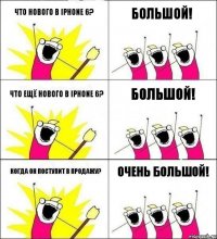 Что нового в iPhone 6? Большой! Что ещё нового в iPhone 6? Большой! Когда он поступит в продажу? Очень большой!