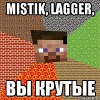 Mistik, Lagger, вы крутые