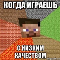 КОГДА ИГРАЕШЬ С НИЗКИМ КАЧЕСТВОМ