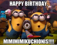 Happy Birthday, Mimimimikuchionis!!!!