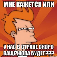 мне кажется или у нас в стране скоро ваще жопа будет???