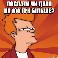 поспати чи дати на 100 грн більше? 