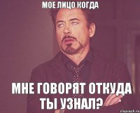 Мое лицо когда Мне говорят откуда ты узнал?