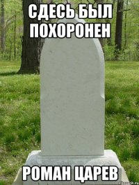 сдесь был похоронен Роман Царев