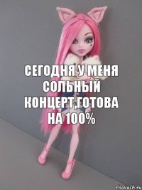 Сегодня у меня сольный концерт,готова на 100%