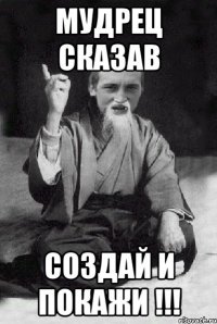 Мудрец сказав создай и покажи !!!