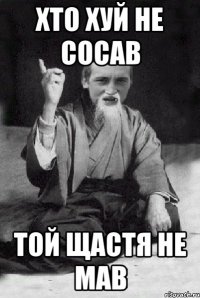 Хто хуй не сосав Той щастя не мав