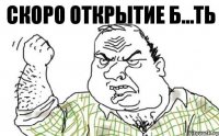 СКОРО ОТКРЫТИЕ Б…ТЬ