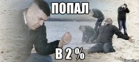 Попал в 2 %