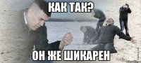 как так? он же шикарен