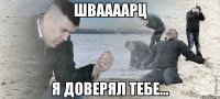 Шваааарц я доверял тебе...