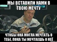 Мы вставили Нами в твою мечту Чтобы она могла мечтать о тебе, пока ты мечтаешь о неё