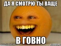 Да я смотрю ты ваще в говно