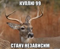 Куплю 99 Стану независим