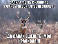 Залила фотку с каким то чуваком, просит, чтоб не злился.. Да давай еще!!! Ты моя красивая!!!