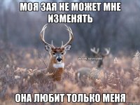 Моя зая не может мне изменять Она любит только меня