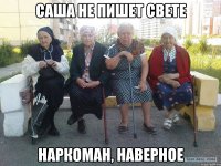 саша не пишет свете наркоман, наверное