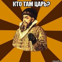 Кто там царь? 