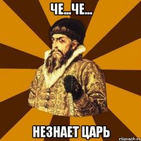 че...че... незнает царь