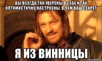 вы всегда так уверены в себе и так оптимистично настроены. В чем ваш секрет Я из Винницы