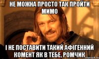 не можна просто так пройти мимо і не поставити такий афігенний комент як в тебе, ромчик