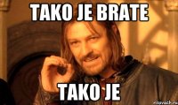 TAKO JE BRATE TAKO JE