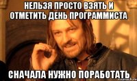 Нельзя просто взять и отметить День Программиста Сначала нужно поработать