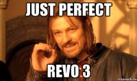 Just perfect Revo 3