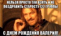 Нельзя просто так взять и не поздравить старосту 122 группы С днем рождения Валерия!