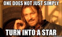 One does not just simply Turn into a star