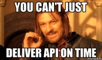 You can't just deliver API on time