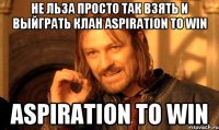 НЕ ЛЬЗА ПРОСТО ТАК ВЗЯТЬ И ВЫЙГРАТЬ КЛАН Aspiration To Win Aspiration To Win