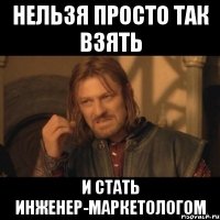 нельзя просто так взять и стать инженер-маркетологом