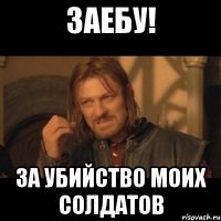 ЗАЕБУ! ЗА УБИЙСТВО МОИХ СОЛДАТОВ