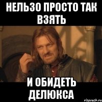 нельзо просто так взять и обидеть делюкса