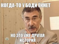 Когда-то у Боди ёкнет Но это уже другая история