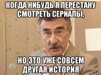 когда нибудь я перестану смотреть сериалы, но это уже совсем другая история